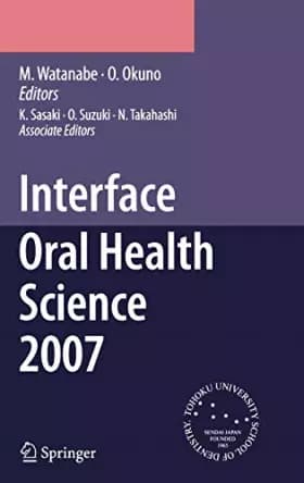 Interface Oral Health Science 2007: Proceedings of the 2nd International Symposium for Interface Oral Health Science, Held in Se - M. Watanabe, O.