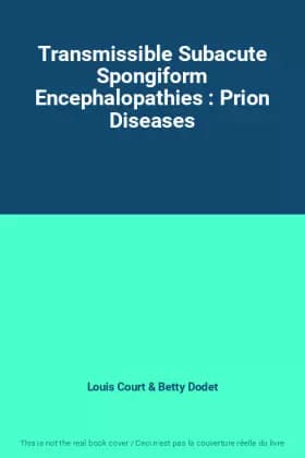 Transmissible Subacute Spongiform Encephalopathies : Prion Diseases - Louis Court et Betty Dodet