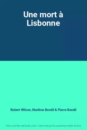 Une mort à Lisbonne -  Robert Wilson,  Marlène Bondil et  Pierre Bondil