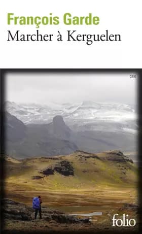 Marcher à Kerguelen - François Garde