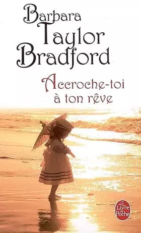 Accroche-toi à ton rêve - Barbara Taylor Bradford
