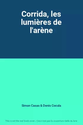 Corrida, les lumières de l'arène - Simon Casas, Denis Cocula