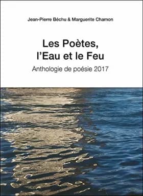 Les Poètes, l'Eau et le Feu - Jean-Pierre Béchu, Marguerite Chamon
