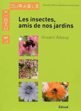 Les insectes, amis de nos jardins - Vincent Albouy