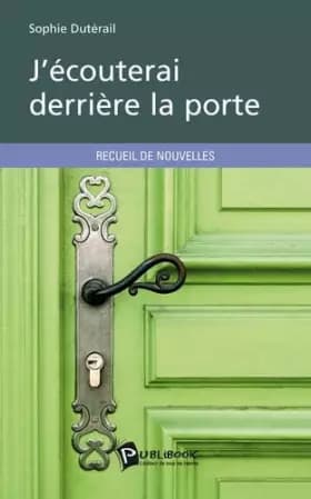 J'écouterai derrière la porte - Sophie Dutérail