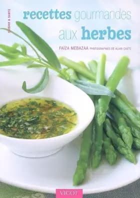 Recettes gourmandes aux herbes - Faïza Mebazaa, Solveig Darrigo-Dartinet, Alain Caste
