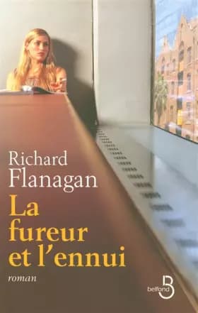 La fureur et l'ennui - Richard Flanagan