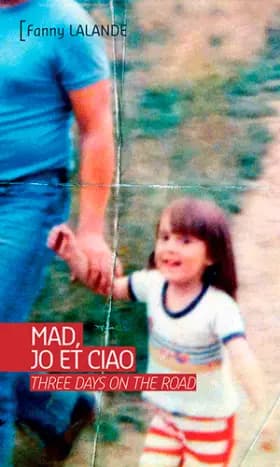 Mad, Jo et Ciao : Three Days on the Road - Fanny Lalande