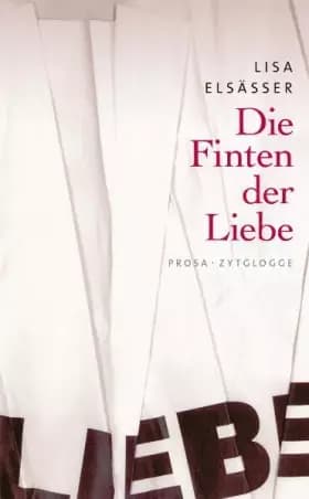 Die Finten der Liebe: Prosa - Lisa Elsässer