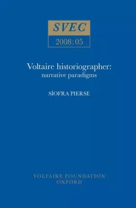 Voltaire Historiographer: Narrative Paradigms (SVEC 2008:05) - Síofra Pierse