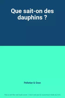 Que sait-on des dauphins ? - Pelletier, Gran