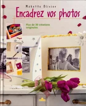 Encadrez vos photos : Plus de 30 créations originales - Mokette Olivier