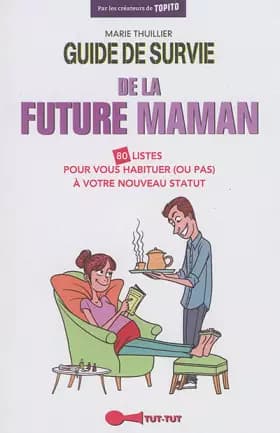 Guide de survie de la future maman: 80 listes pour vous habituer (ou pas) à votre nouveau statut - Marie Thuillier