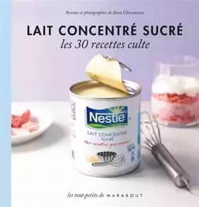 Lait concentré sucré - Les 30 recettes culte - Ilona Chovancova