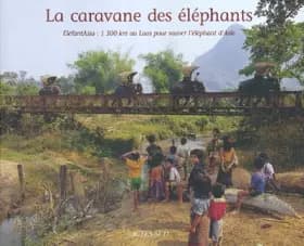 La Caravane des éléphants : ElefantAsia : 1300km au Laos pour sauver l'éléphant d'Asie - Thierry Renavand, Sébastien Duffillot