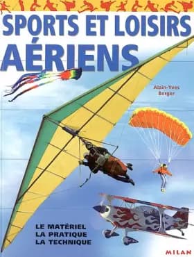 Sports et Loisirs aériens : Le Matériel - La Pratique - La Technique - Alain-Yves Berger