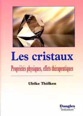 Les Cristaux : Propriétés physiques, effets thérapeutiques - Ulrike Tholken