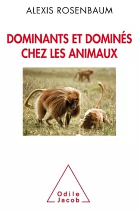Dominants et dominés chez les animaux: Petite sociologie des hierarchies animales - Alexis Rosenbaum