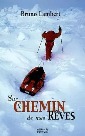 Sur le chemin de mes rêves. L'aventure d'une vie choisie - Bruno Lambert