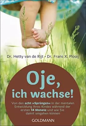 Oje, ich wachse! : Von den acht 'Sprüngen' in der mentalen Entwicklung Ihres Kindes während der ersten 14 Monate Ihres Babys und wie Sie dam - Hetty