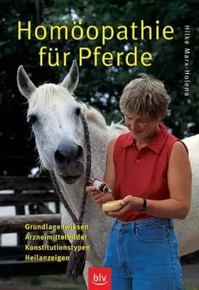 Homöopathie für Pferde - Grundlagenwissen, Arzneimittelbilder, Konstitutionstypen, Heilanzeigen - Hilke Marx-Holena
