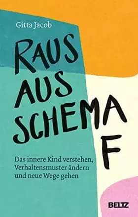 Raus aus Schema F: Das innere Kind verstehen, Verhaltensmuster ändern und neue Wege gehen - Gitta Jacob