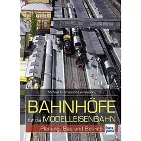 Bahnhöfe für die Modelleisenbahn: Planung, Bau und Betrieb (Die Modellbahn-Werkstatt) - Michael U. Kratzsch-Leichsenring