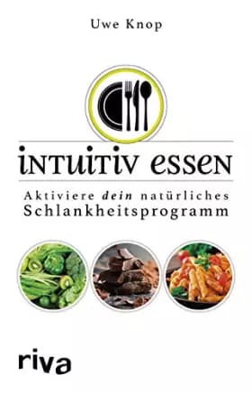 Intuitiv essen: Aktiviere dein natürliches Schlankheitsprogramm - Uwe Knop