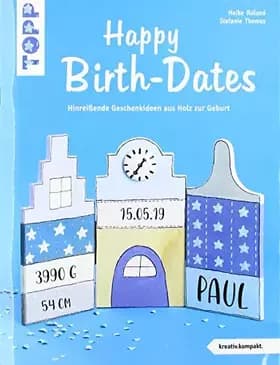 Happy Birth-Dates (kreativ.kompakt): Hinreißende Geschenkideen aus Holz zur Geburt - Heike Roland, Stefanie Thomas
