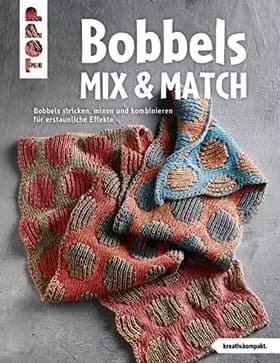 Bobbels Mix & Match (kreativ.kompakt.): Bobbels stricken, mixen und kombinieren für erstaunliche Effekte - Unknown