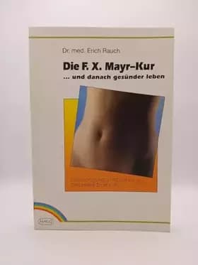 Die F. X. Mayr-Kur. ... und danach gesünder leben. Darmreinigung, Entschlackung, Gesündere Ernährung - Erich Rauch