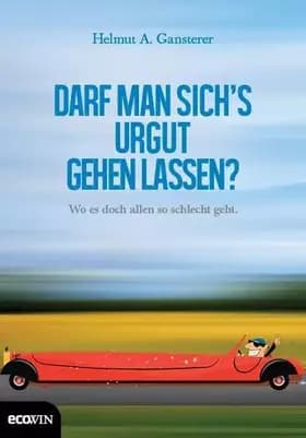Darf man sich`s urgut gehen lassen?: Wo es doch allen so schlecht geht. - Herlmut A. Gansterer