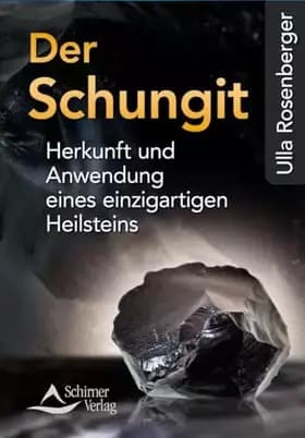 Der Schungit: Herkunft und Anwendung eines einzigartigen Heilsteins - Ulla Rosenberger