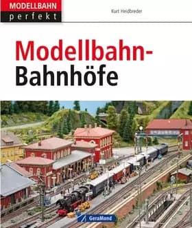 Modellbahn-Bahnhöfe: Vom Vorbild zum Modell - Kurt Heidbreder