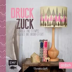 Druckzuck: 25 Druck- und Stempelprojekte mit Wow!-Effekt (einfach selbst gemacht) - Christine Leech