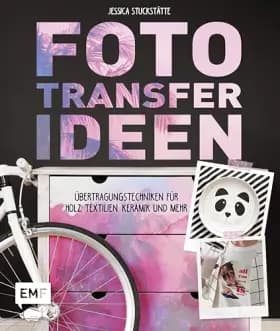 Fototransfer-Ideen: Übertragungstechniken für Holz, Textilien, Keramik und mehr - Jessica Stuckstätte