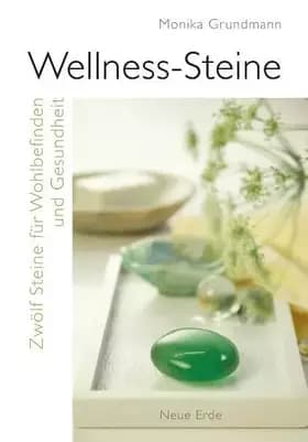 Wellness-Steine: Zwölf Steine für Wohlbefinden und Gesundheit - Monika Grundmann