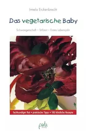 Das vegetarische Baby: Schwangerschaft, Stillzeit, Erstes Lebensjahr - Irmela Erckenbrecht