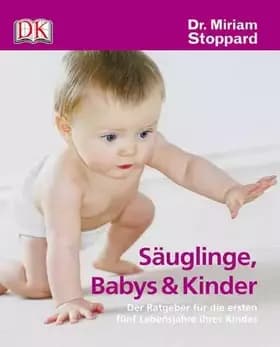 Säuglinge, Babys und Kinder: Der Ratgeber für die ersten fünf Lebensjahre Ihres Kindes - Miriam Stoppard