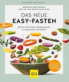 Das neue Easy-Fasten: Mit dem revolutionären Abnehmprogramm in 5 Tagen jünger und schlanker (GU Ratgeber Gesundheit) - Bernhard Hobelsberger, Bernd