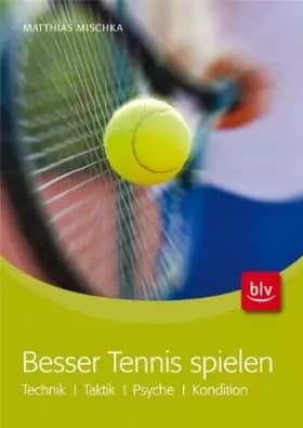 Besser Tennis spielen: Technik · Taktik · Psyche · Kondition - Matthias Mischka