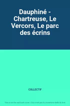 Dauphiné - Chartreuse, Le Vercors, Le parc des écrins - COLLECTIF