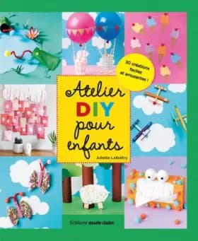 Atelier do it yourself pour enfants: 30 créations faciles et amusantes ! - Juliette Lalbaltry